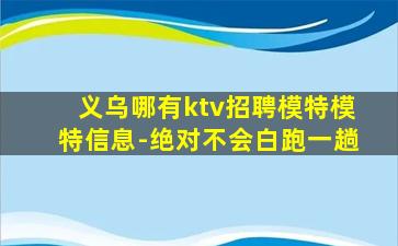 义乌哪有ktv招聘模特模特信息-绝对不会白跑一趟